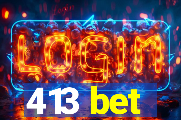 413 bet